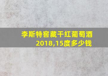 李斯特窖藏干红葡萄酒2018,15度多少钱