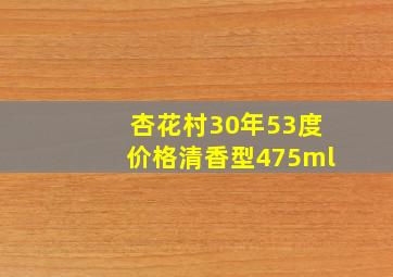 杏花村30年53度价格清香型475ml