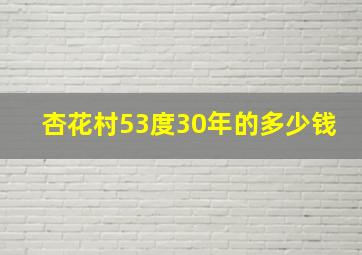 杏花村53度30年的多少钱