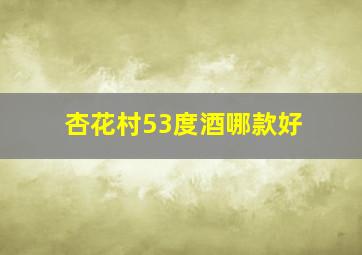 杏花村53度酒哪款好