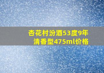 杏花村汾酒53度9年清香型475ml价格