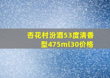 杏花村汾酒53度清香型475ml30价格