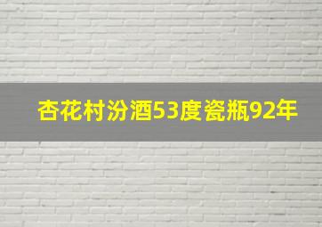 杏花村汾酒53度瓷瓶92年