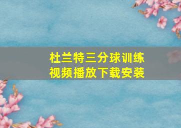 杜兰特三分球训练视频播放下载安装