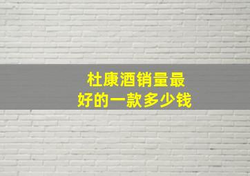 杜康酒销量最好的一款多少钱