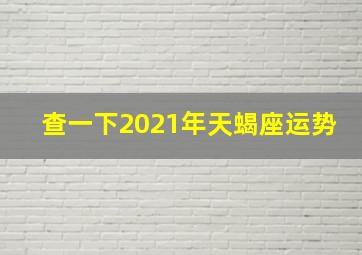 查一下2021年天蝎座运势