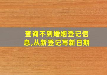 查询不到婚姻登记信息,从新登记写新日期