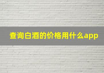 查询白酒的价格用什么app