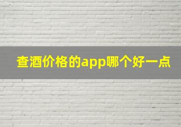 查酒价格的app哪个好一点