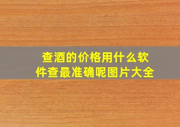 查酒的价格用什么软件查最准确呢图片大全