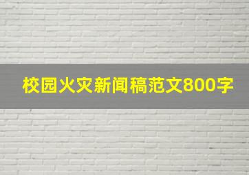 校园火灾新闻稿范文800字