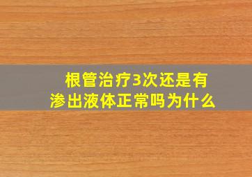 根管治疗3次还是有渗出液体正常吗为什么