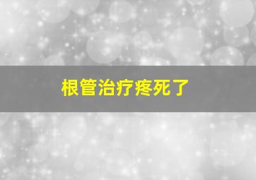 根管治疗疼死了