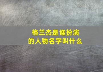 格兰杰是谁扮演的人物名字叫什么