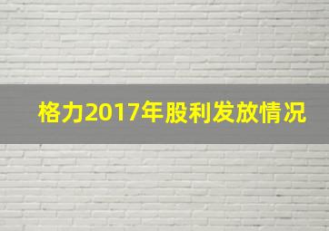 格力2017年股利发放情况