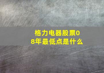 格力电器股票08年最低点是什么