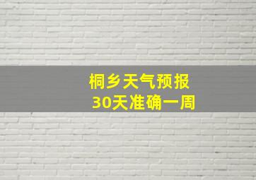 桐乡天气预报30天准确一周