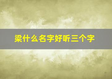 梁什么名字好听三个字