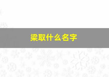 梁取什么名字