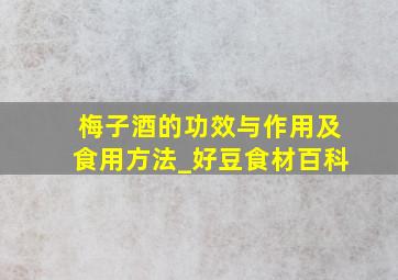 梅子酒的功效与作用及食用方法_好豆食材百科