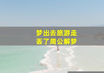 梦出去旅游走丟了周公解梦