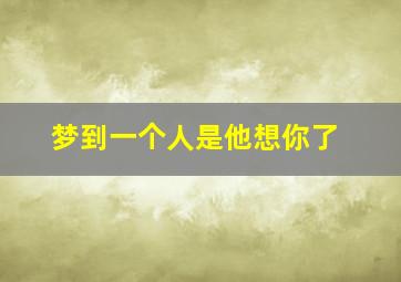 梦到一个人是他想你了