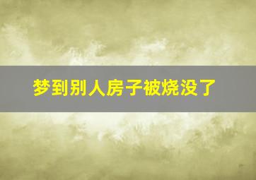 梦到别人房子被烧没了