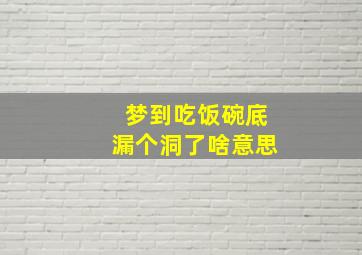 梦到吃饭碗底漏个洞了啥意思