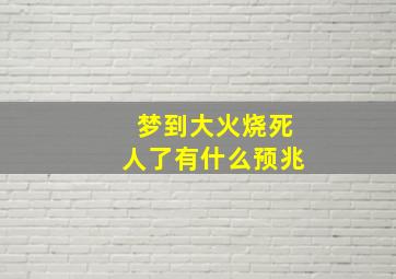 梦到大火烧死人了有什么预兆