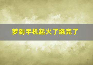 梦到手机起火了烧完了