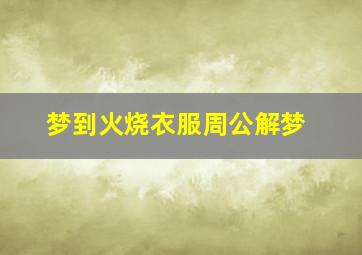 梦到火烧衣服周公解梦