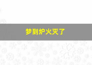 梦到炉火灭了