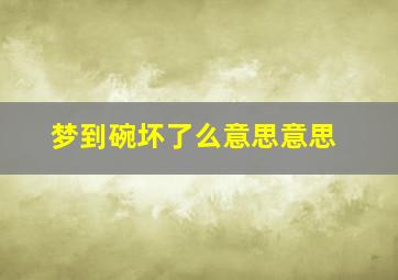 梦到碗坏了么意思意思