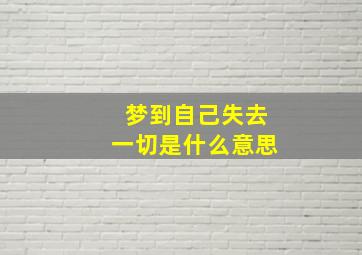 梦到自己失去一切是什么意思