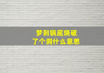 梦到锅底烧破了个洞什么意思