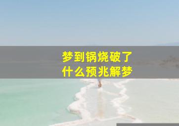 梦到锅烧破了什么预兆解梦