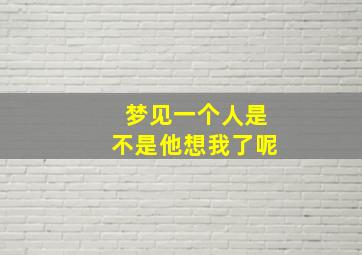 梦见一个人是不是他想我了呢