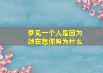 梦见一个人是因为她在想你吗为什么