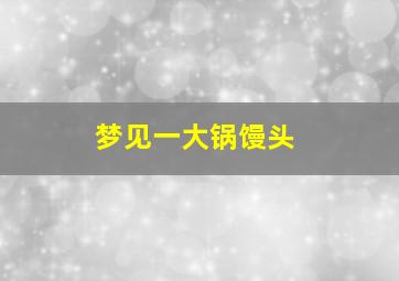 梦见一大锅馒头