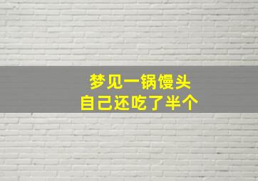 梦见一锅馒头自己还吃了半个