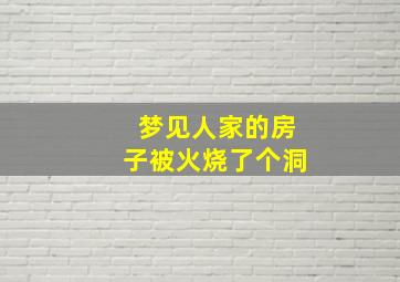 梦见人家的房子被火烧了个洞