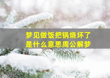 梦见做饭把锅烧坏了是什么意思周公解梦