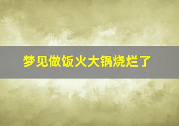 梦见做饭火大锅烧烂了