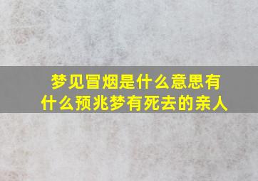 梦见冒烟是什么意思有什么预兆梦有死去的亲人