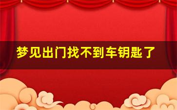 梦见出门找不到车钥匙了