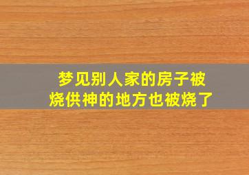 梦见别人家的房子被烧供神的地方也被烧了