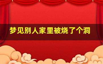 梦见别人家里被烧了个洞