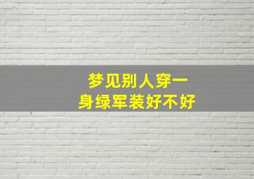 梦见别人穿一身绿军装好不好