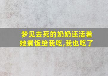 梦见去死的奶奶还活着她煮饭给我吃,我也吃了