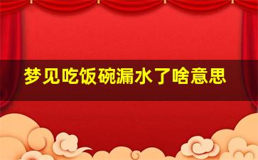 梦见吃饭碗漏水了啥意思